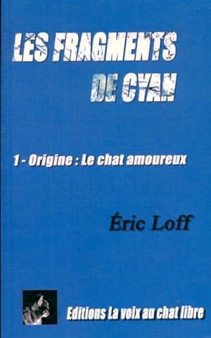 Les fragments de Cyan Tome I : Origine : Le chat amoureux - Éric Loff