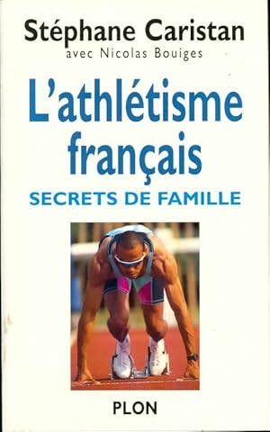 L'athlétisme français. Secrets de famille - Stéphane Caristan