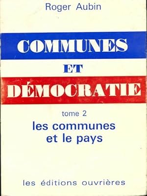 Communes et d?mocratie Tome II : Les communes et le pays - Roger Aubin