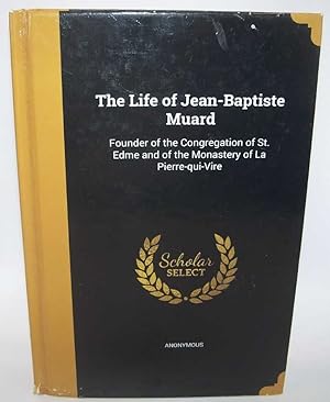 Bild des Verkufers fr The Life of Jean-Baptiste Muard, Founder of the Congregation of St. Edme and of the Monastery of La Pierre-qui-vire zum Verkauf von Easy Chair Books