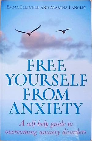 Free Yourself From Anxiety: A self-help guide to overcoming anxiety disorders (How to Books)