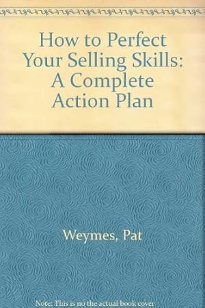 Seller image for How to Perfect Your Selling Skills: A Complete Action Plan for sale by WeBuyBooks