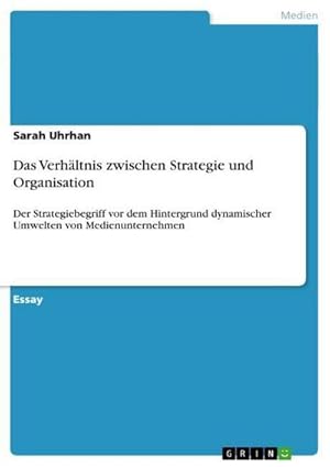 Seller image for Das Verhltnis zwischen Strategie und Organisation : Der Strategiebegriff vor dem Hintergrund dynamischer Umwelten von Medienunternehmen for sale by AHA-BUCH GmbH