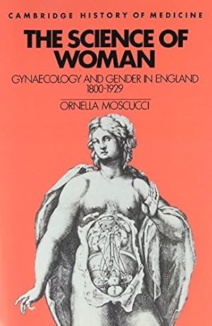 Seller image for The Science of Woman: Gynaecology and Gender in England, 1800-1929 (Cambridge Studies in the History of Medicine) for sale by Pieuler Store