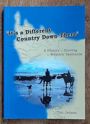 "IT'S A DIFFERENT COUNTRY DOWN THERE" A History of Droving in Western Tasmania