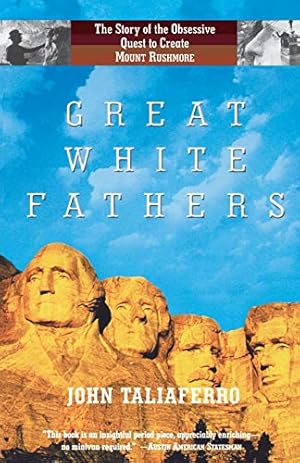 Seller image for Great White Fathers: The True Story of Gutzon Borglum and His Obsessive Quest to Create the Mt. Rushmore National Monument for sale by Pieuler Store