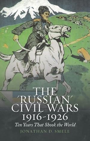 Bild des Verkufers fr Russian Civil Wars, 1916-1926 : Ten Years That Shook the World zum Verkauf von GreatBookPrices