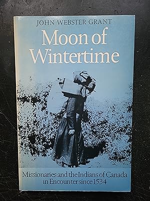 Moon of Wintertime: Missionaries and the Indians of Canada in Encounter since 1534