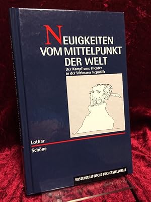 Neuigkeiten vom Mittelpunkt der Welt. Der Kampf ums Theater in der Weimarer Republik.