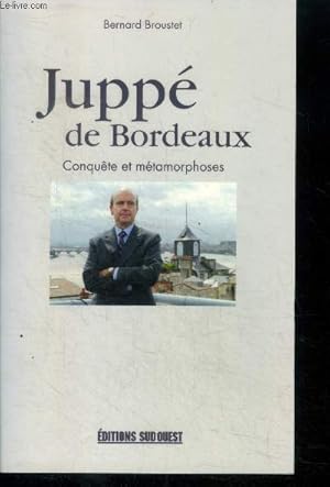 Juppé de Bordeaux. Conquête et métamorphoses. Envoi d'auteur