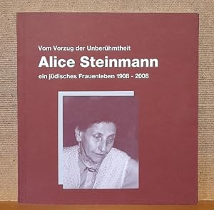 Vom Vorzug der Unberühmtheit (Alice Steinmann ein jüdisches Frauenleben 1908-2008)