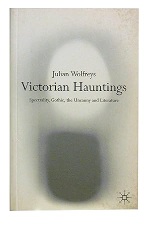 Victorian Hauntings Spectrality Gothic the Uncanny and Literature