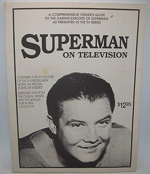 Seller image for Superman on Television: A Comprehensive Viewer's Guide to the Daring Exploits of Superman as Presented in the TV Series for sale by Easy Chair Books