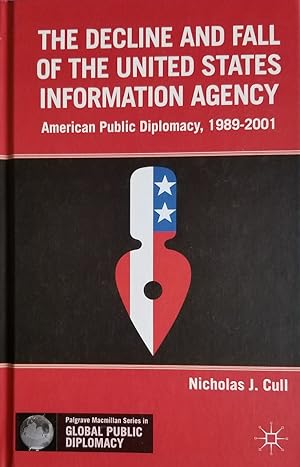 Imagen del vendedor de The Decline and Fall of the United States Information Agency: American Public Diplomacy, 1989?2001 (Palgrave Macmillan Series in Global Public Diplomacy) a la venta por Mowrey Books and Ephemera