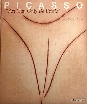 Seller image for PICASSO: ART CAN ONLY BE EROTIC for sale by Antic Hay Books
