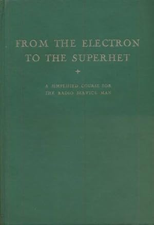 Imagen del vendedor de From the Electron to the Superhet. A Simplified Course for the Radio Service Man a la venta por Barter Books Ltd