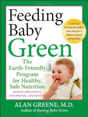 Seller image for Feeding Baby Green: The Earth Friendly Program for Healthy, Safe Nutrition During Pregnancy, Childhood, and Beyond for sale by WeBuyBooks