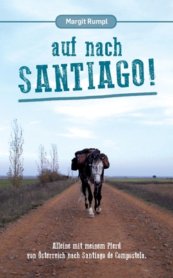 Seller image for Auf nach Santiago!: Alleine mit meinem Pferd von �sterreich nach Santiago de Compostela. (Paperback or Softback) for sale by BargainBookStores