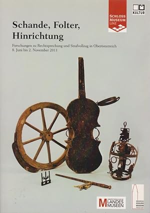 Schande, Folter, Hinrichtung : Rechtsprechung und Strafvollzug in Oberösterreich [Schlossmuseum L...