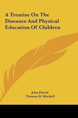 Seller image for A Treatise On The Diseases And Physical Education Of Children for sale by moluna