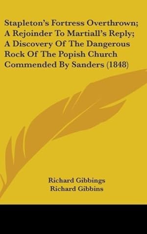 Immagine del venditore per Stapleton s Fortress Overthrown A Rejoinder To Martiall s Reply A Discovery Of The Dangerous Rock Of The Popish Church Commended By Sanders (1848) venduto da moluna