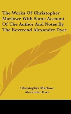 Seller image for The Works Of Christopher Marlowe With Some Account Of The Author And Notes By The Reverend Alexander Dyce for sale by moluna