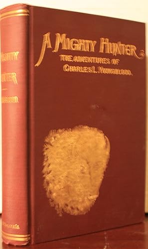 Seller image for A Mighty Hunter The Adventures Of Charles L. Youngblood On The Plains And Mountains Compiled From Mr. Youngblood's Own Journal for sale by Old West Books  (ABAA)