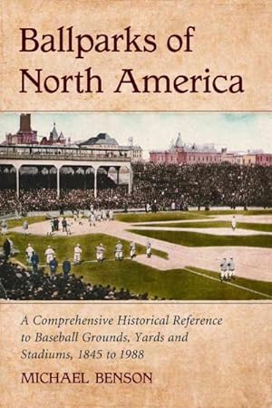 Image du vendeur pour Ballparks of North America : A Comprehensive Historical Encyclopedia of Baseball Grounds, Yards and Stadiums, 1845 to 1988 mis en vente par GreatBookPrices