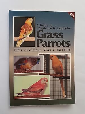 A Guide to Neophemas and Psephotus Grass Parrots : Their Mutations, Care & Breeding (Revised Edit...