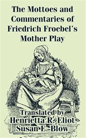 Bild des Verkufers fr Mottoes and Commentaries of Friedrich Froebel's Mother Play zum Verkauf von GreatBookPrices