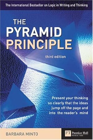 Imagen del vendedor de Pyramid Principle: Present your thinking so clearly that the ideas jump off the page and into the reader's mind: Present Your Thinking So Clearly That . Jump Off the Page and into the Reader's Mind a la venta por Pieuler Store