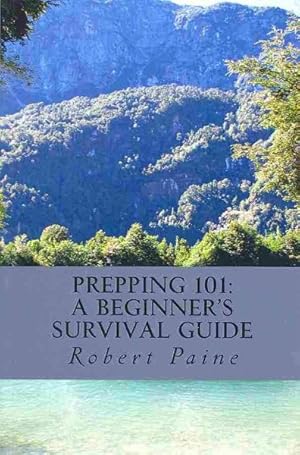 Bild des Verkufers fr Prepping 101 : A Beginner's Survival Guide zum Verkauf von GreatBookPrices