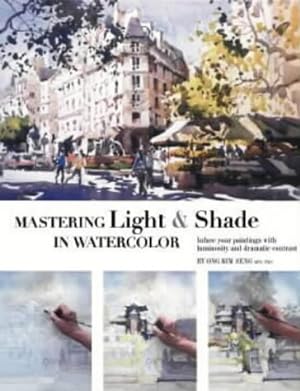 Bild des Verkufers fr Mastering Light & Shade in Watercolours: Infuse Your Paintings with Luminosity and Dramatic Contrast zum Verkauf von Pieuler Store