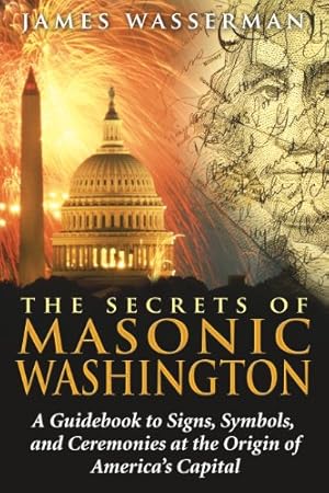 Seller image for The Secrets of Masonic Washington: A Guidebook to Signs, Symbols, and Ceremonies at the Origin of America's Capital for sale by Pieuler Store