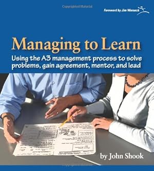 Seller image for Managing to Learn: Using the A3 Management Process to Solve Problems, Gain Agreement, Mentor and Lead for sale by Pieuler Store