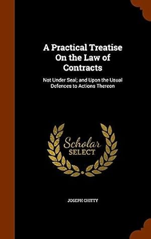 Seller image for A Practical Treatise On the Law of Contracts: Not Under Seal; and Upon the Usual Defences to Actions Thereon for sale by WeBuyBooks