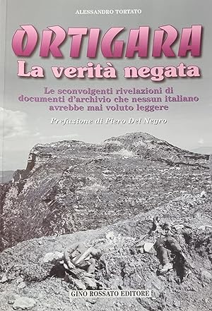 ORTIGARA. LA VERITA' NEGATA. LE SCONVOLGENTI RIVELAZIONI DI DOCUMENTI D'ARCHIVIO CHE NESSUN ITALI...
