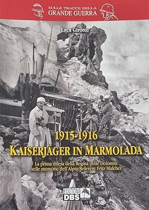 1915 - 1916. KAISERJAGER IN MARMOLADA. LA PRIMA DIFESA DELLA REGINA DELLE DOLOMITI NELLE MEMORIE ...