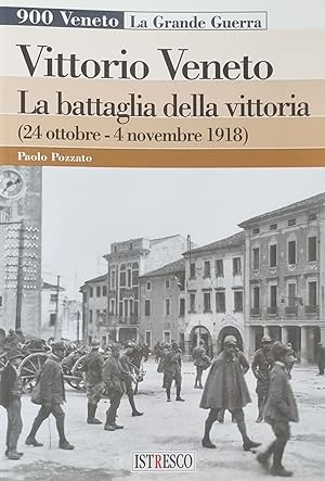 VITTORIO VENETO LA BATTAGLIA DELLA VITTORIA (24 OTTOBRE - 4 NOVEMBRE 1918)