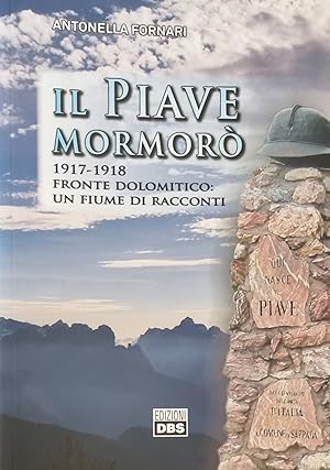 IL PIAVE MORMORO' 1917 - 1918 FRONTE DOLOMITICO: UN FIUME DI RACCONTI.