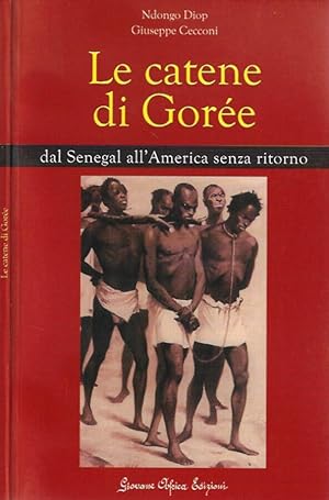 Bild des Verkufers fr Le catene di Goree Dal Senegal all'America senza ritorno zum Verkauf von Biblioteca di Babele