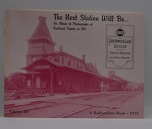 Seller image for The Next Station Will Be . . . An Album of Photographs of Railroad Depots in 1910: Erie Greenwood Lake Division Orange Branch Caldwell Branch. Volume III for sale by Lavendier Books