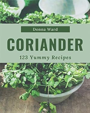 Imagen del vendedor de 123 Yummy Coriander Recipes: A Must-have Yummy Coriander Cookbook for Everyone a la venta por WeBuyBooks