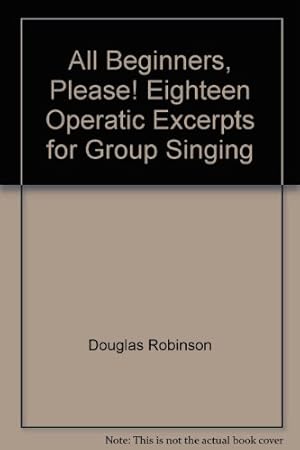Bild des Verkufers fr All Beginners, Please! Eighteen Operatic Excerpts for Group Singing zum Verkauf von WeBuyBooks