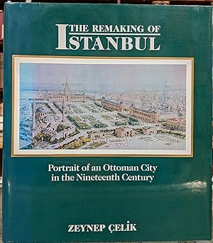 The Remaking of Istanbul: Portrait of an Ottoman City in the Nineteenth Century