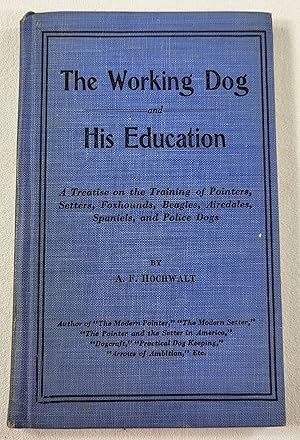 Image du vendeur pour The Working Dog and His Education. A Treatise on the Training of Pointers, Setters, Foxhounds, Beagles, Airedales, Spaniels and Police Dogs mis en vente par Resource Books, LLC