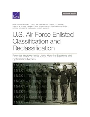 Imagen del vendedor de U.s. Air Force Enlisted Classification and Reclassification : Potential Improvements Using Machine Learning and Optimization Models a la venta por GreatBookPrices