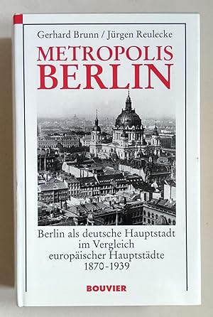 Metropolis Berlin. Berlin als deutsche Hauptstadt im Vergleich europäischer Hauptstädte 1871-1939.