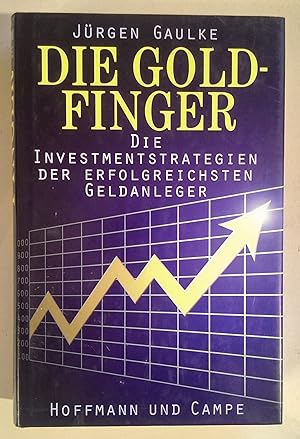 Die Goldfinger. Die Investmentstrategien der erfolgreichsten Geldanleger.