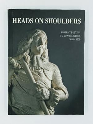 Heads on Shoulders. Portrait Busts in the Low Countries 1600-1800. [Exhibition in the Koninklijk ...